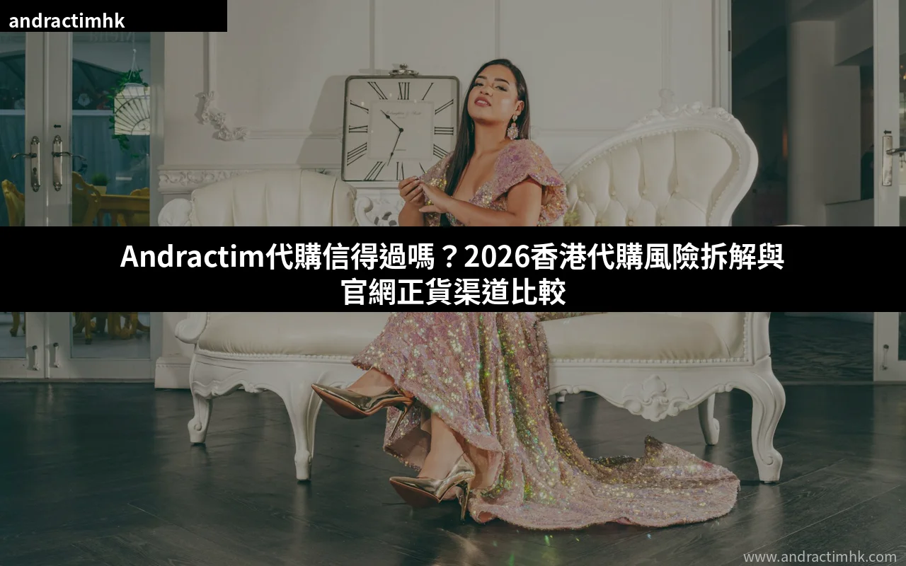 Andractim代購風險 香港正貨渠道比較
